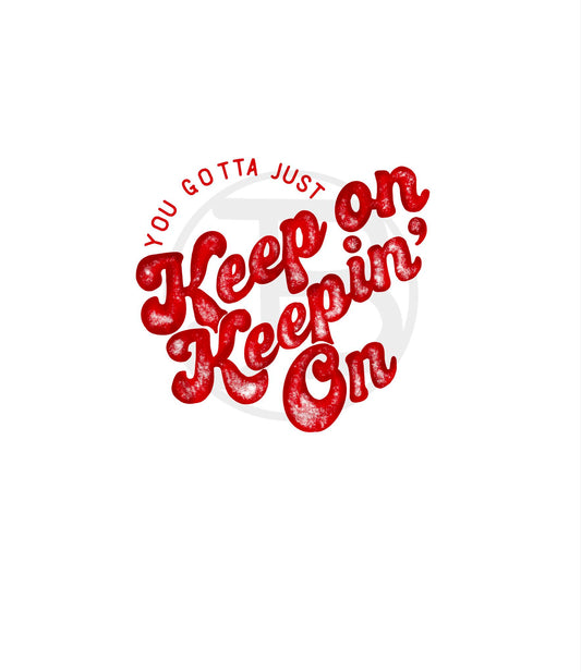 You Gotta Just Keep On Keeping on Design